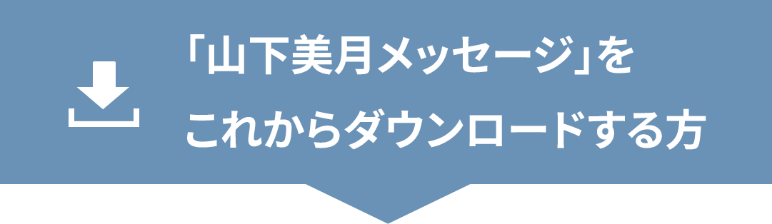 「山下美月メッセージ」をこれからダウンロードする方